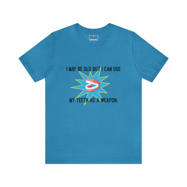 I May Be Old But I Can Use My Teeth as a Weapon - Unisex Tee (Multiple Colors and Sizes) - Image 7