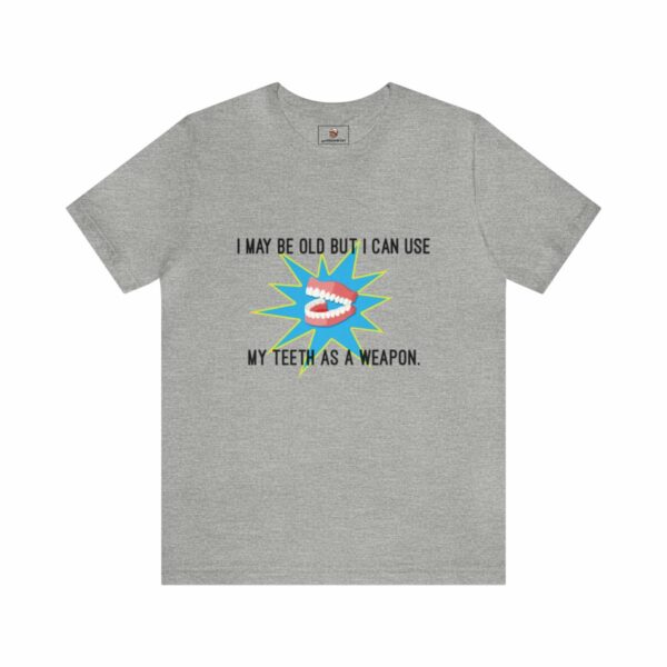 I May Be Old But I Can Use My Teeth as a Weapon - Unisex Tee (Multiple Colors and Sizes) - Image 8