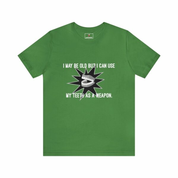 I May Be Old But I Can Use My Teeth as a Weapon - Unisex Tee (Multiple Colors and Sizes) - Image 6