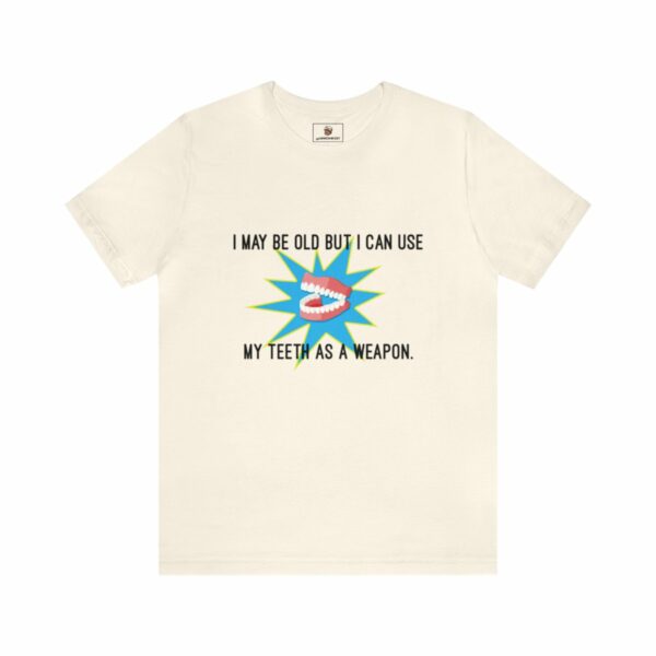 I May Be Old But I Can Use My Teeth as a Weapon - Unisex Tee (Multiple Colors and Sizes) - Image 4