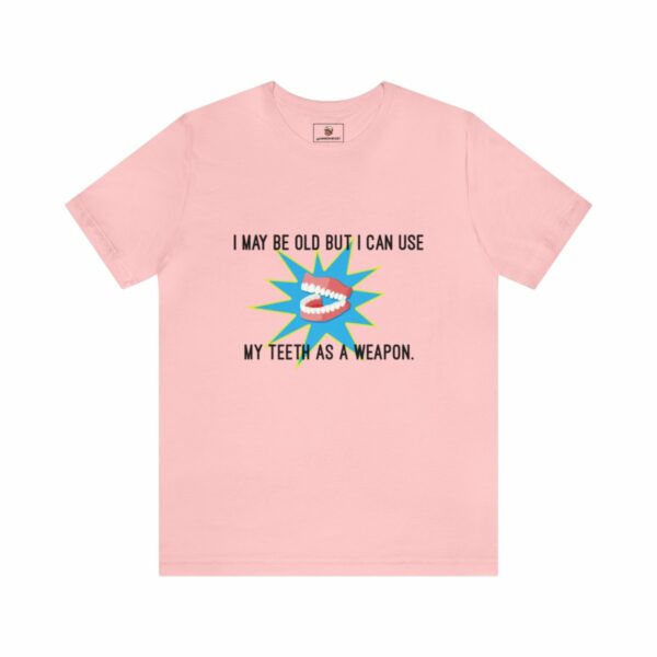 I May Be Old But I Can Use My Teeth as a Weapon - Unisex Tee (Multiple Colors and Sizes) - Image 10