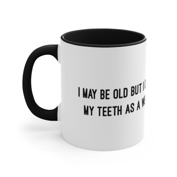 I May Be Old But I Can Use My Teeth as a Weapon  -  11oz Mug - Image 6
