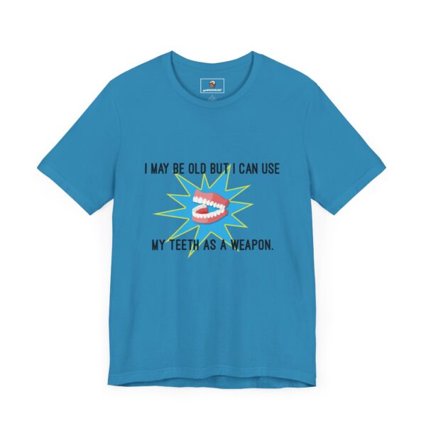 I May Be Old But I Can Use My Teeth as a Weapon - Unisex Tee (Multiple Colors and Sizes) - Image 5