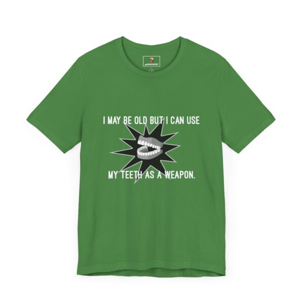 I May Be Old But I Can Use My Teeth as a Weapon - Unisex Tee (Multiple Colors and Sizes) - Image 4