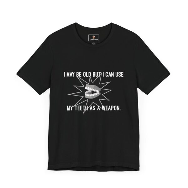 I May Be Old But I Can Use My Teeth as a Weapon - Unisex Tee (Multiple Colors and Sizes) - Image 2