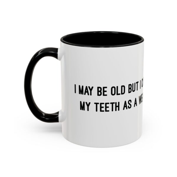 I May Be Old But I Can Use My Teeth as a Weapon  -  11oz Mug - Image 7