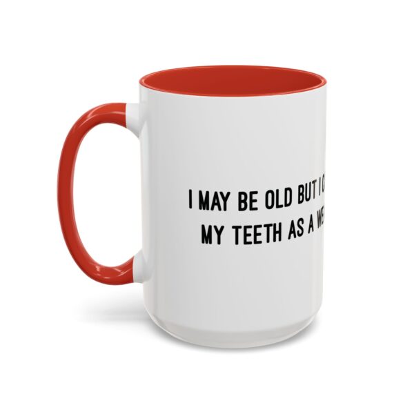 I May Be Old But I Can Use My Teeth as a Weapon  -  11oz Mug - Image 31