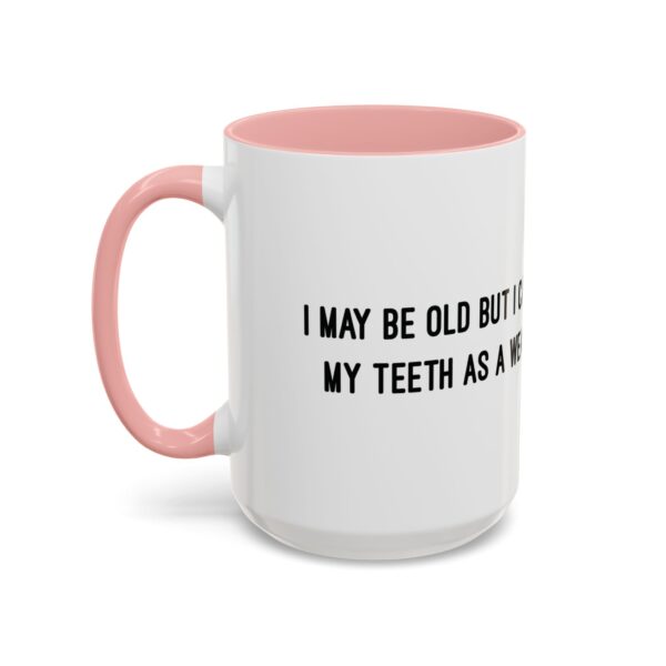 I May Be Old But I Can Use My Teeth as a Weapon  -  11oz Mug - Image 27