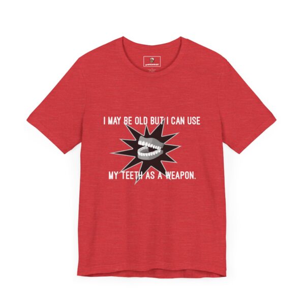 I May Be Old But I Can Use My Teeth as a Weapon - Unisex Tee (Multiple Colors and Sizes) - Image 9
