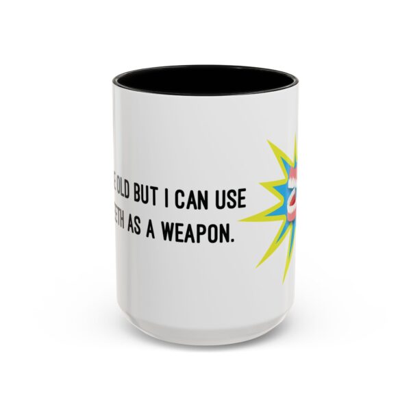 I May Be Old But I Can Use My Teeth as a Weapon  -  11oz Mug - Image 17
