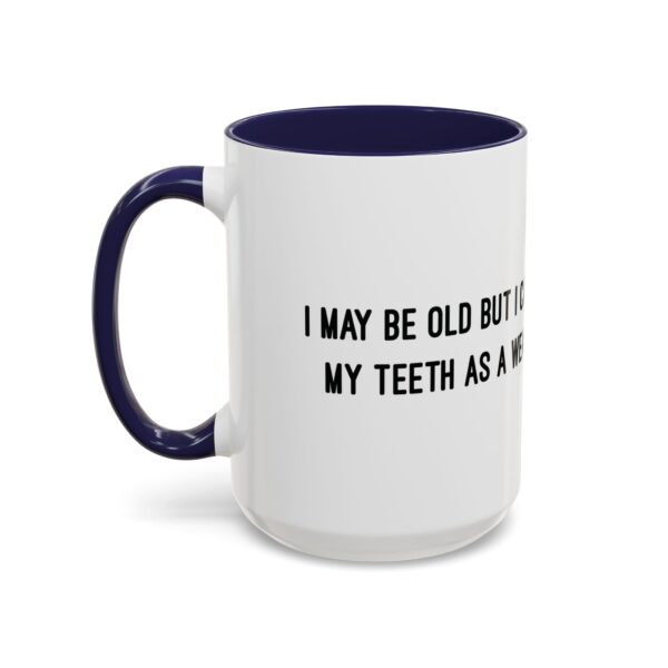 I May Be Old But I Can Use My Teeth as a Weapon  -  11oz Mug - Image 23