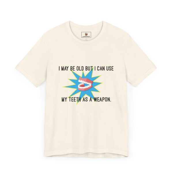 I May Be Old But I Can Use My Teeth as a Weapon - Unisex Tee (Multiple Colors and Sizes) - Image 3