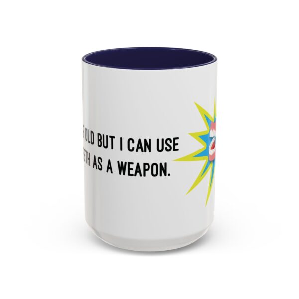 I May Be Old But I Can Use My Teeth as a Weapon  -  11oz Mug - Image 21